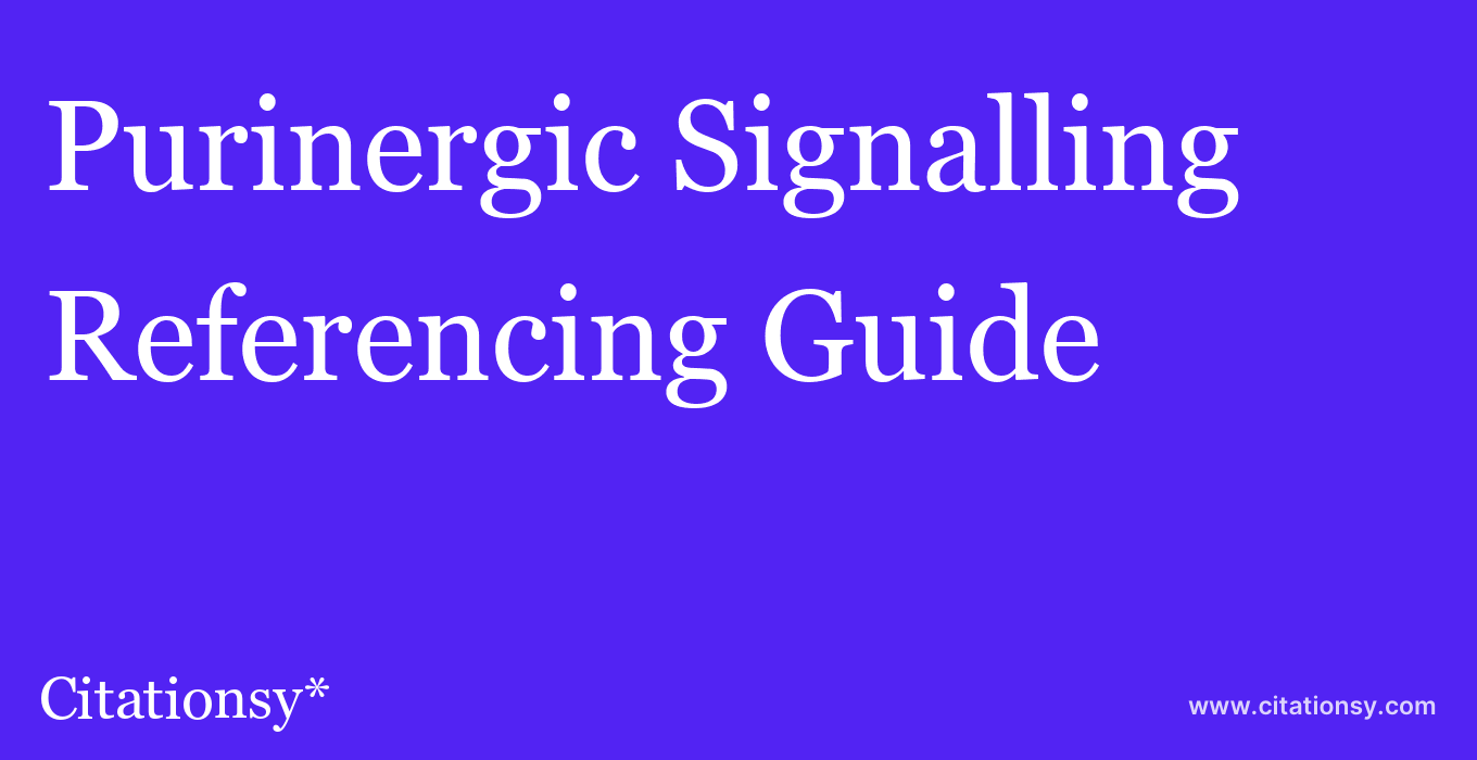 cite Purinergic Signalling  — Referencing Guide